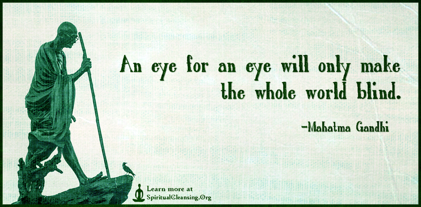 an eye for an eye makes the whole world blind