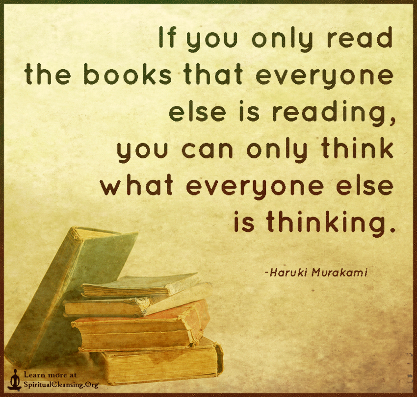 If You Only Read The Books That Everyone Else Is Reading Spiritualcleansing Love Wisdom