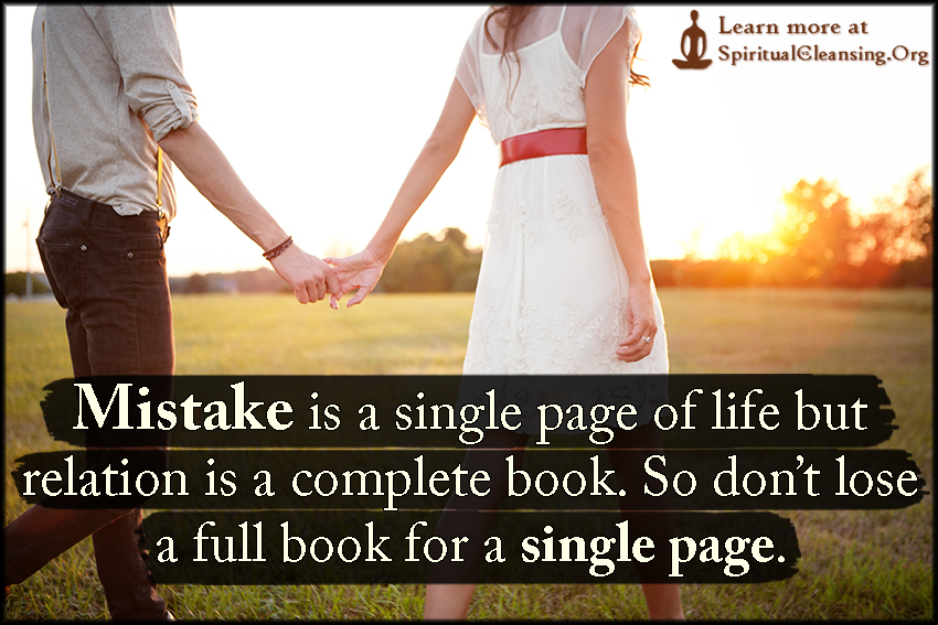 Mistake is a single page of life but relation is a complete book. So don’t lose a full book for a single page.