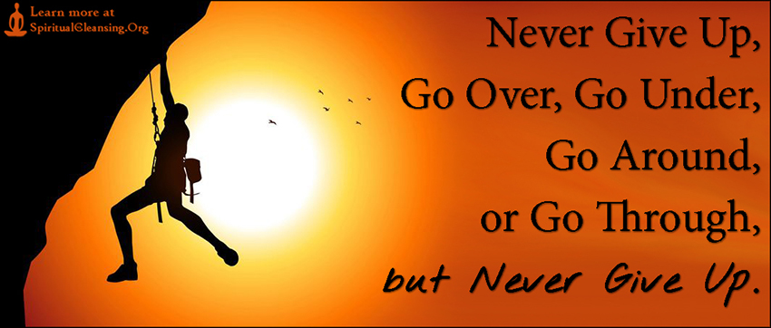 Never Give Up, Go Over, Go Under, Go Around, or Go Through, but Never ...