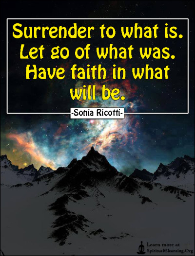 Surrender to what is. Let go of what was. Have faith in what will be.