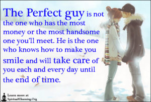 The Perfect guy is not the one who has the most money or the most handsome one you’ll meet. He is the one