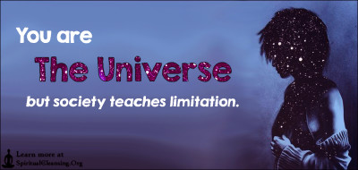 You are the universe but society teaches limitation.