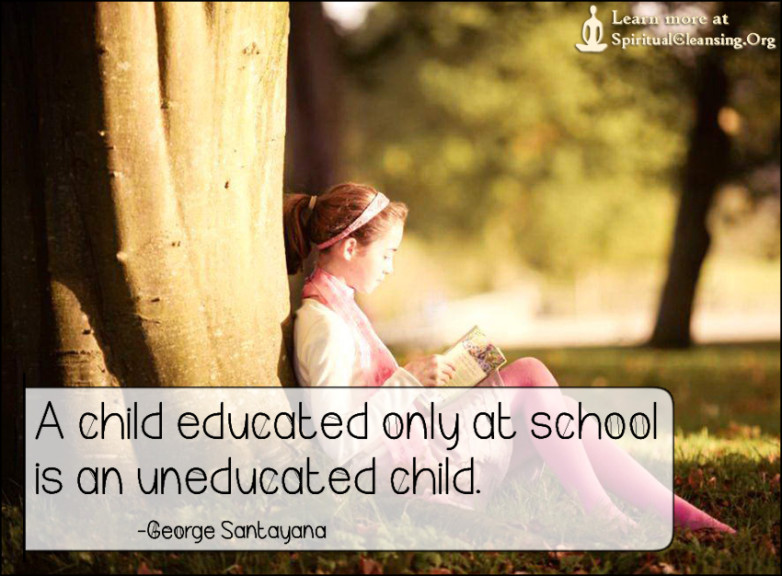 A child educated only at school is an uneducated child ...