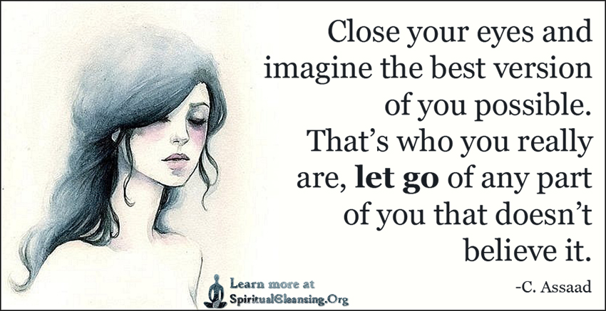 Close your eyes and imagine the best version of you possible. That’s who you really are, let go of any part of you that doesn’t believe it.
