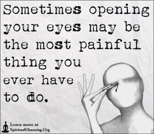 Sometimes opening your eyes may be the most painful thing you ever have to do.