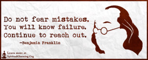 Do not fear mistakes. You will know failure. Continue to reach out.