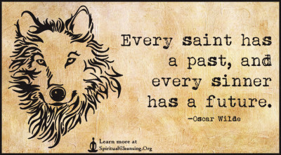 Every saint has a past, and every sinner has a future.