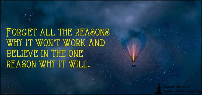 Forget all the reasons why it won’t work and believe in the one reason ...