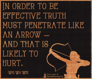 In order to be effective truth must penetrate like an arrow — and that is likely to hurt.