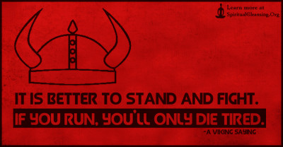 It is better to stand and fight. If you run, you'll only die tired.