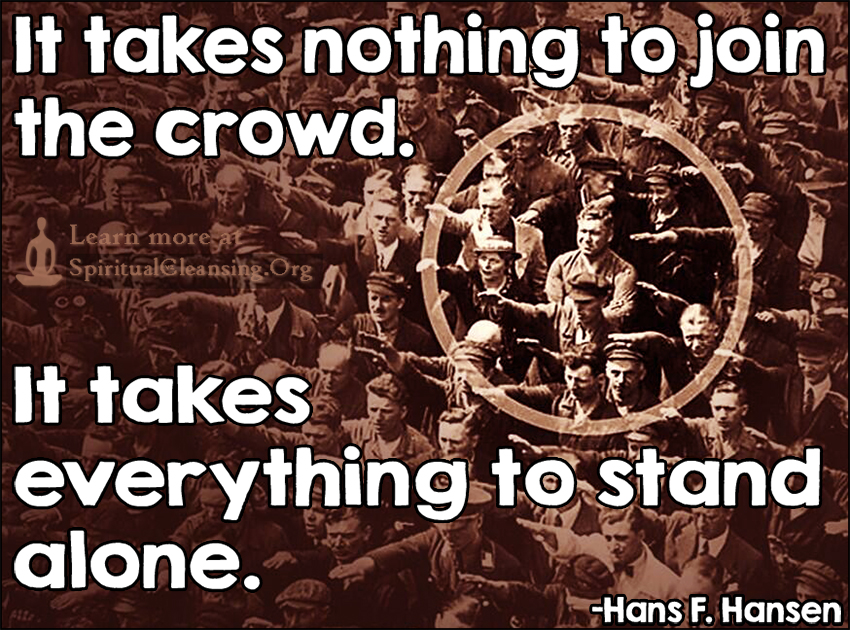 It takes nothing to join the crowd. It takes everything to stand ...