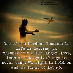 One of the hardest lessons in life is letting go. Whether it's guilt, anger, love, loss or betrayal