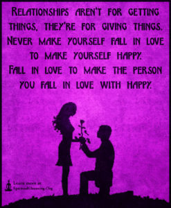 Relationships aren’t for getting things, they’re for giving things. Never make yourself fall in love to make yourself happy. Fall in love to make the person you fall in love with happy.