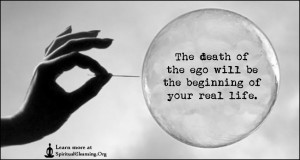 The death of the ego will be the beginning of your real life.