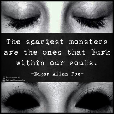 The scariest monsters are the ones that lurk within our souls.