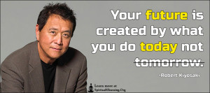 Your future is created by what you do today not tomorrow.