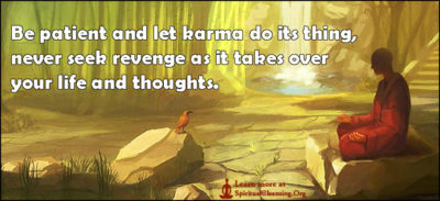 Be patient and let karma do it’s thing, never seek revenge as it takes over your life and thoughts.