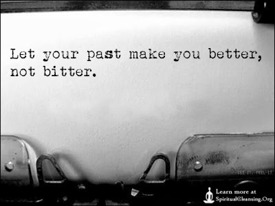 Let your past make you better, not bitter.