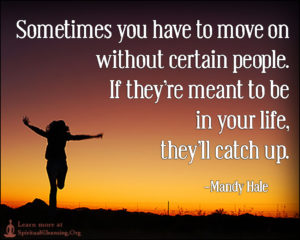 Sometimes you have to move on without certain people. If they’re meant to be in your life, they’ll catch up.