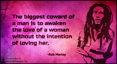 The biggest coward of a man is to awaken the love of a woman without the intention of loving her.
