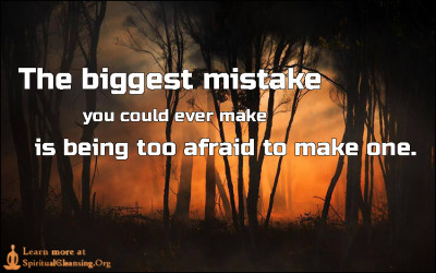 The biggest mistake you could ever make is being too afraid to make one.