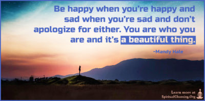 Be happy when you're happy and sad when you're sad and don't apologize ...