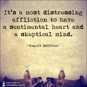It’s a most distressing affliction to have a sentimental heart and a skeptical mind.