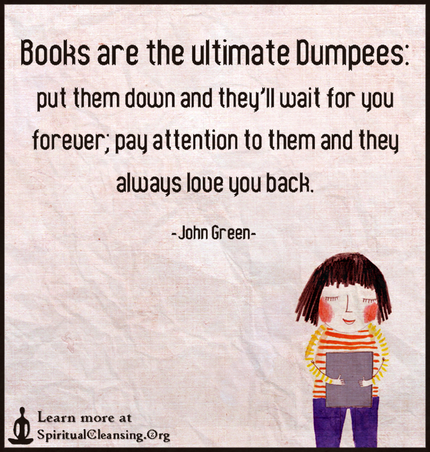 Books are the ultimate -Dumpees - put them down and they’ll wait for