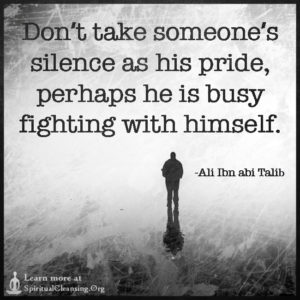 Don’t take someone’s silence as his pride, perhaps he is busy fighting with himself.