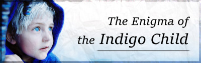 The Enigma of the Indigo Child