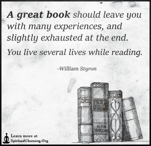 A great book should leave you with many experiences, and slightly exhausted at the end. You live several lives while reading.