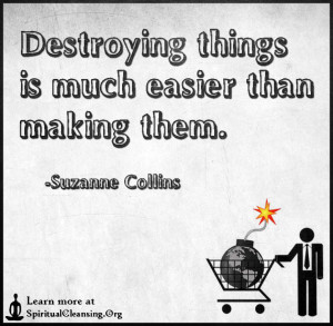 Destroying things is much easier than making them.