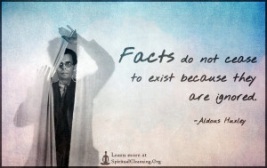 Facts do not cease to exist because they are ignored.