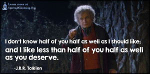 I don't know half of you half as well as I should like; and I like less than half of you half as well as you deserve.