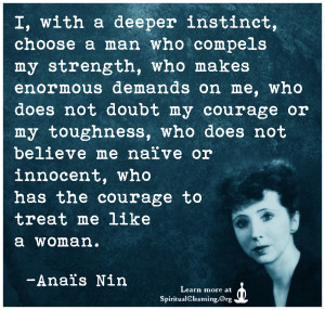 I, with a deeper instinct, choose a man who compels my strength, who makes