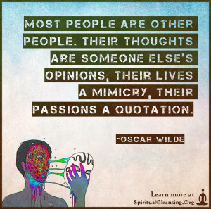Most people are other people. Their thoughts are someone else's opinions, their lives a mimicry, their passions a quotation.
