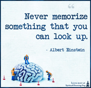 Never memorize something that you can look up.
