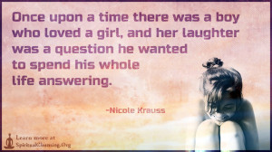Once upon a time there was a boy who loved a girl, and her laughter was a question he wanted to spend his whole life answering.
