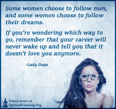 Some women choose to follow men, and some women choose to follow their dreams. If you're wondering which
