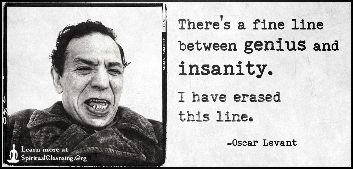 There S A Fine Line Between Genius And Insanity I Have Erased This Line Spiritualcleansing Org Love Wisdom Inspirational Quotes Images
