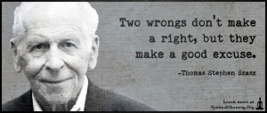 Two wrongs don't make a right, but they make a good excuse.