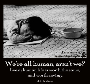 We're all human, aren't we Every human life is worth the same, and worth saving.