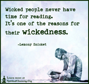 Wicked people never have time for reading. It's one of the reasons for their wickedness.