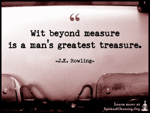Wit beyond measure is a man's greatest treasure.