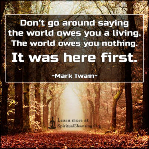 Don’t go around saying the world owes you a living. The world owes you nothing. It was here first.