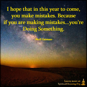 I hope that in this year to come, you make mistakes.
