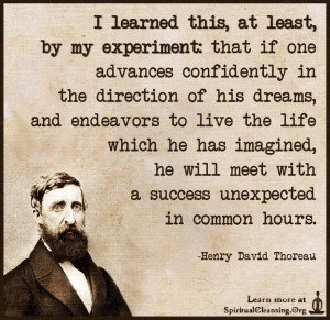 I learned this, at least, by my experiment - that if one advances confidently in the direction