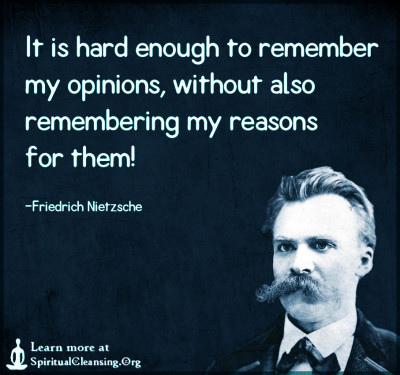 It is hard enough to remember my opinions, without also remembering my reasons for them!