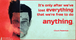It's only after we've lost everything that we're free to do anything.